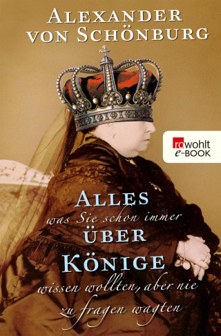 Alexander Graf von Schönburg: Alles, was Sie schon immer über Könige wissen wollten, aber nie zu fragen wagten
