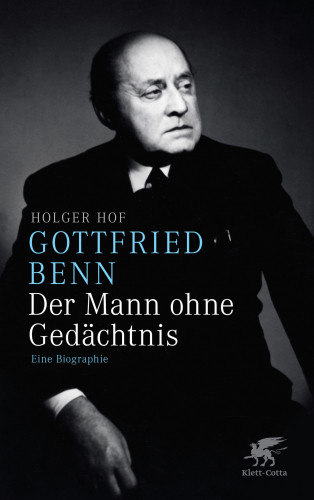 Holger Hof: Gottfried Benn. Der Mann ohne Gedächtnis