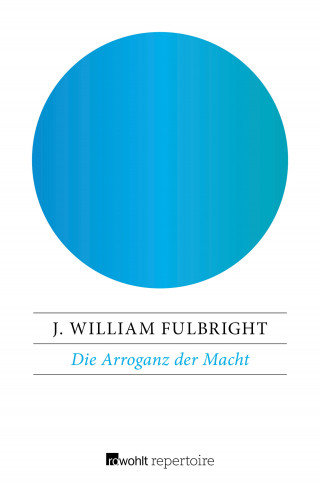 J. William Fulbright: Die Arroganz der Macht