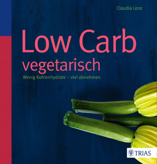 Claudia Lenz: Low Carb vegetarisch