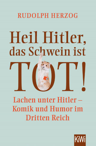 Rudolph Herzog: Heil Hitler, das Schwein ist tot!