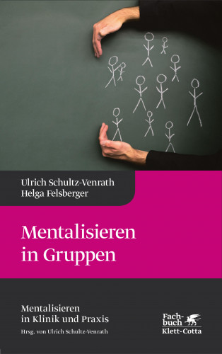 Ulrich Schultz-Venrath, Helga Felsberger: Mentalisieren in Gruppen (Mentalisieren in Klinik und Praxis, Bd. 1)