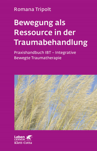 Romana Tripolt: Bewegung als Ressource in der Traumabehandlung (Leben Lernen, Bd. 287)