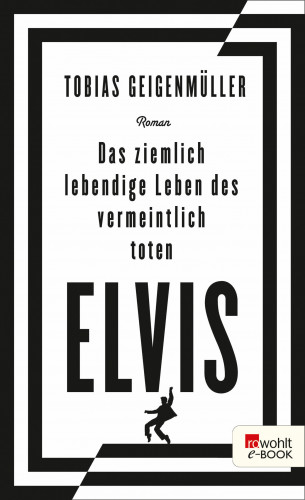 Tobias Geigenmüller: Das ziemlich lebendige Leben des vermeintlich toten Elvis