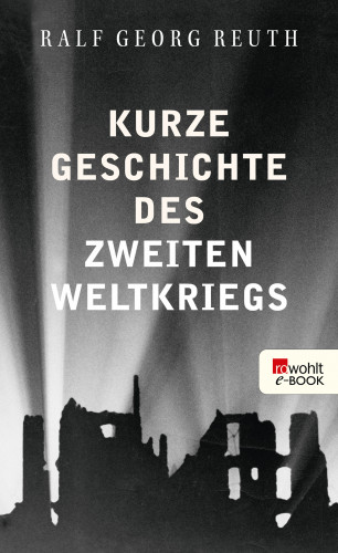 Ralf Georg Reuth: Kurze Geschichte des Zweiten Weltkriegs
