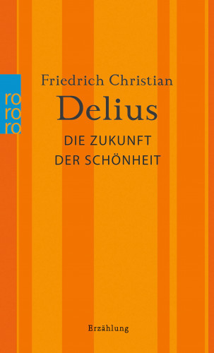Friedrich Christian Delius: Die Zukunft der Schönheit