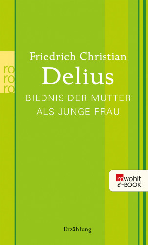 Friedrich Christian Delius: Bildnis der Mutter als junge Frau