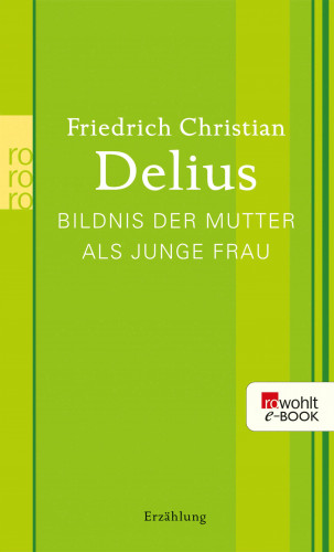 Friedrich Christian Delius: Bildnis der Mutter als junge Frau