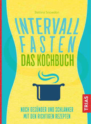 Bettina Snowdon: Intervallfasten - Das Kochbuch