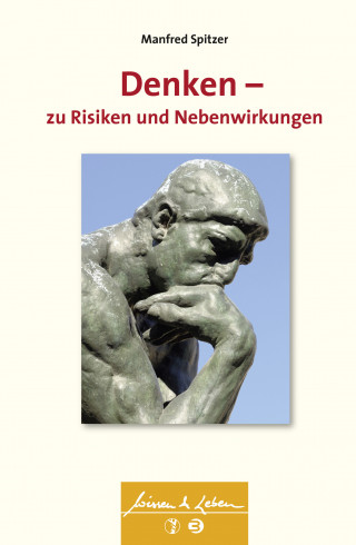 Manfred Spitzer: Denken - zu Risiken und Nebenwirkungen (Wissen & Leben)
