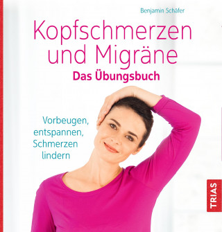 Benjamin Schäfer: Kopfschmerzen und Migräne. Das Übungsbuch