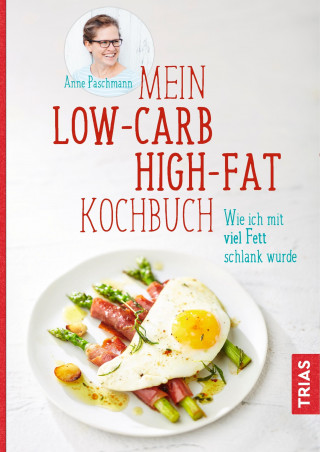 Anne Paschmann: Mein Low-Carb-High-Fat-Kochbuch