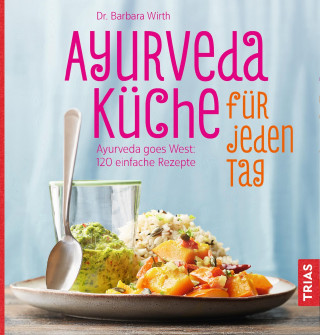 Barbara Wirth: Ayurveda-Küche für jeden Tag