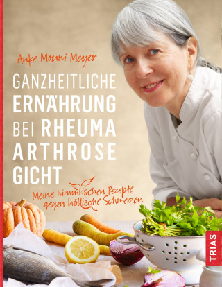 Anke Mouni Meyer: Ganzheitliche Ernährung bei Rheuma, Arthrose, Gicht