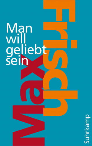 Max Frisch: Man will geliebt sein
