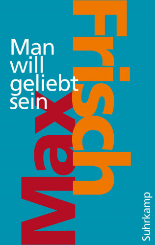 Max Frisch: Man will geliebt sein