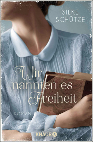 Silke Schütze: Wir nannten es Freiheit