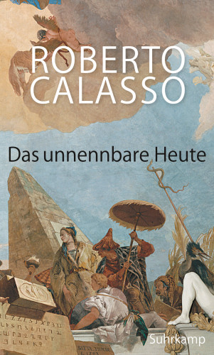Roberto Calasso: Das unnennbare Heute