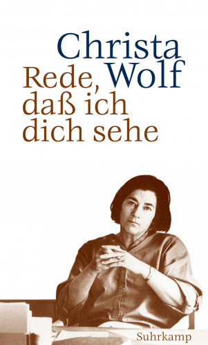 Christa Wolf: Rede, daß ich dich sehe