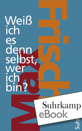 Max Frisch: Weiß ich es denn selbst, wer ich bin?