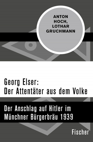 Anton Hoch, Lothar Gruchmann: Georg Elser: Der Attentäter aus dem Volke
