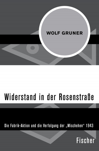 Wolf Gruner: Widerstand in der Rosenstraße
