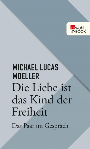 Michael Lukas Moeller: Die Liebe ist das Kind der Freiheit