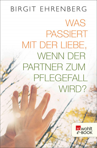Birgit Ehrenberg: Was passiert mit der Liebe, wenn der Partner zum Pflegefall wird?