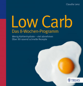 Claudia Lenz: Low Carb - Das 8-Wochen-Programm