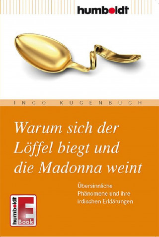 Ingo Kugenbuch: Warum sich der Löffel biegt und die Madonna weint