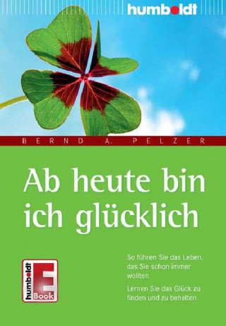 Bernd A. Pelzer: Ab heute bin ich glücklich