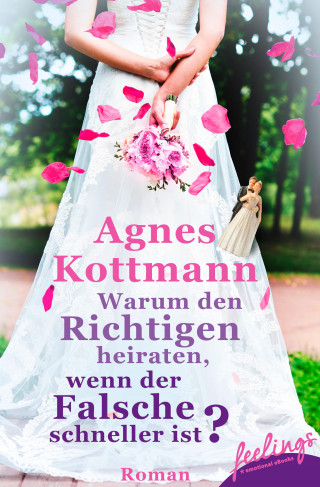 Agnes Kottmann: Warum den Richtigen heiraten, wenn der Falsche schneller ist?