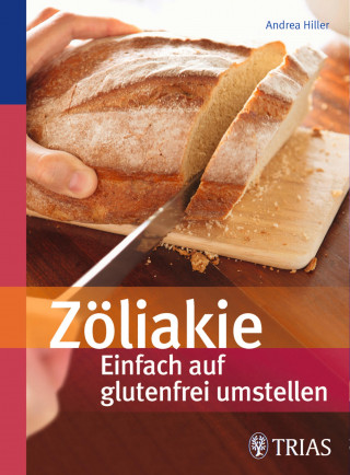 Andrea Hiller: Zöliakie - Einfach auf glutenfrei umstellen