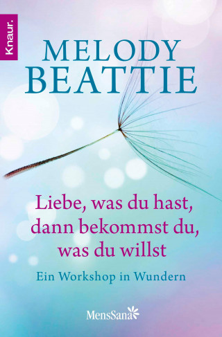 Melody Beattie: Liebe, was du hast, dann bekommst du, was du willst