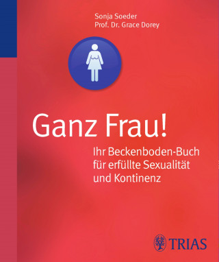 Grace Dorey, Sonja Soeder: Ganz Frau! Ihr Beckenboden-Buch für erfüllte Sexualität und Kontinenz