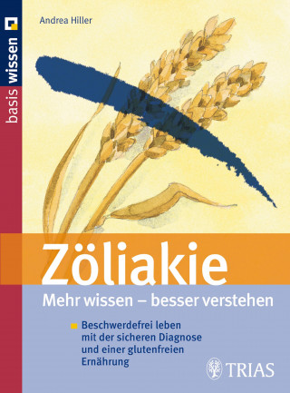 Andrea Hiller: Zöliakie Mehr wissen - besser verstehen