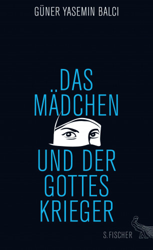 Güner Yasemin Balci: Das Mädchen und der Gotteskrieger
