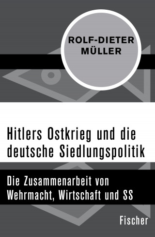 Rolf-Dieter Müller: Hitlers Ostkrieg und die deutsche Siedlungspolitik