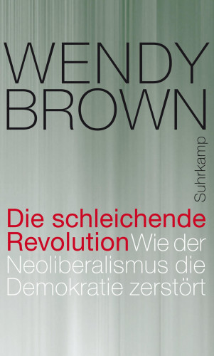 Wendy Brown: Die schleichende Revolution