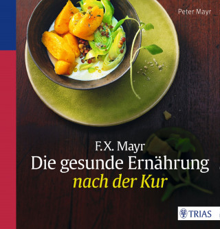 Peter Mayr: F.X. Mayr: Die gesunde Ernährung nach der Kur