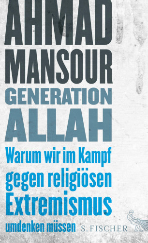 Ahmad Mansour: Generation Allah. Warum wir im Kampf gegen religiösen Extremismus umdenken müssen