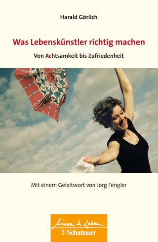 Harald Görlich: Was Lebenskuenstler richtig machen – von Achtsamkeit bis Zufriedenheit (Wissen & Leben)