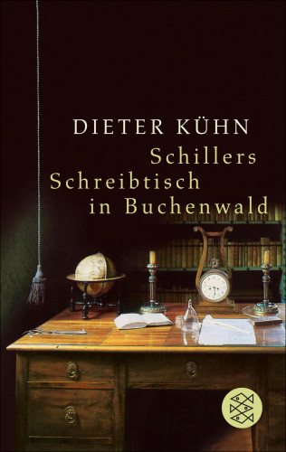 Dieter Kühn: Schillers Schreibtisch in Buchenwald