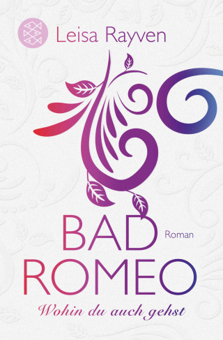 Leisa Rayven: Bad Romeo - Wohin du auch gehst