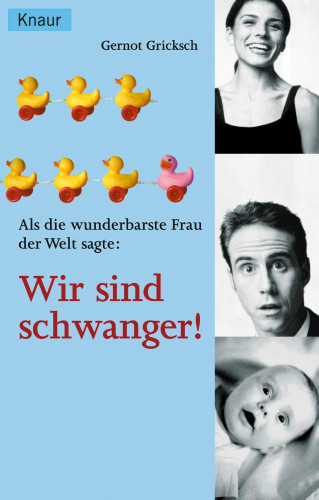 Gernot Gricksch: Als die wunderbarste Frau der Welt sagte: Wir sind schwanger!
