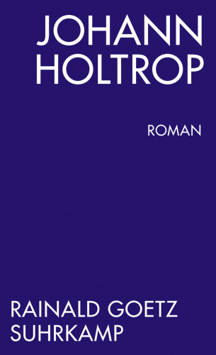 Rainald Goetz: Johann Holtrop. Abriss der Gesellschaft. Roman