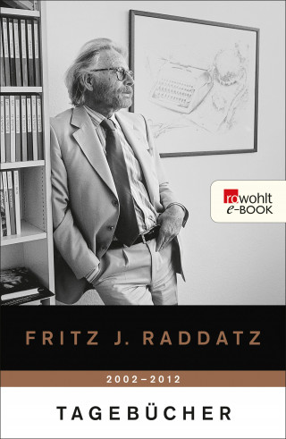 Fritz J. Raddatz: Tagebücher 2002 - 2012