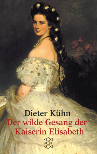 Dieter Kühn: Der wilde Gesang der Kaiserin Elisabeth