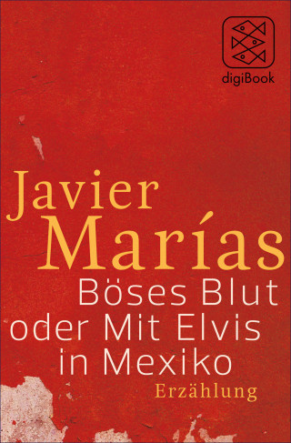 Javier Marías: Böses Blut oder Mit Elvis in Mexiko