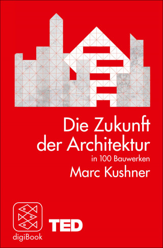 Marc Kushner: Die Zukunft der Architektur in 100 Bauwerken